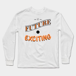 My future is exciting Long Sleeve T-Shirt